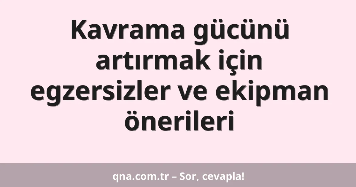 Kavrama gücünü artırmak için egzersizler ve ekipman önerileri
