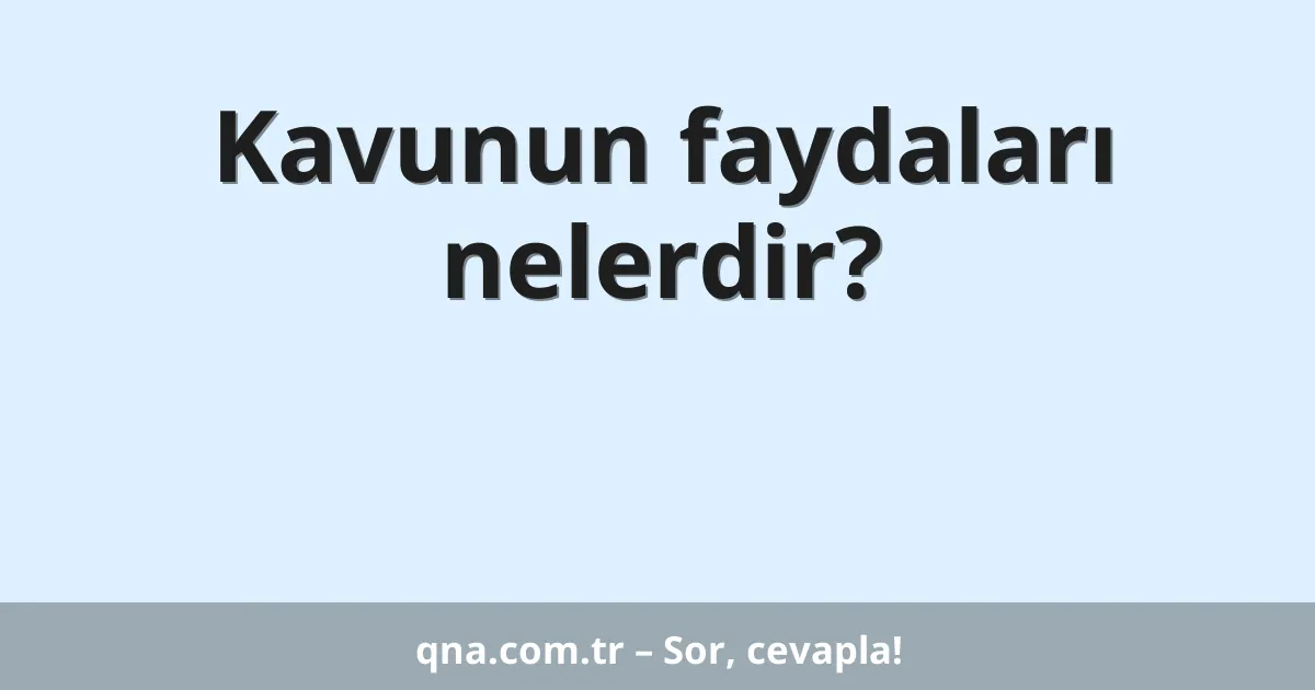 Kavunun faydaları nelerdir?