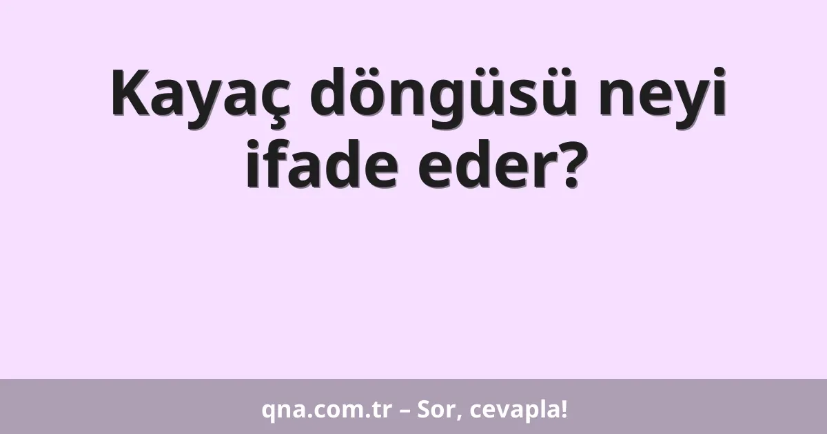 Kayaç döngüsü neyi ifade eder?