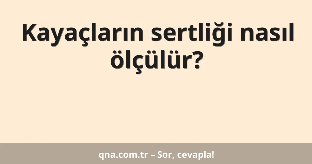 Kayaçların sertliği nasıl ölçülür?