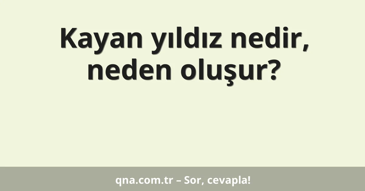 Kayan yıldız nedir, neden oluşur?