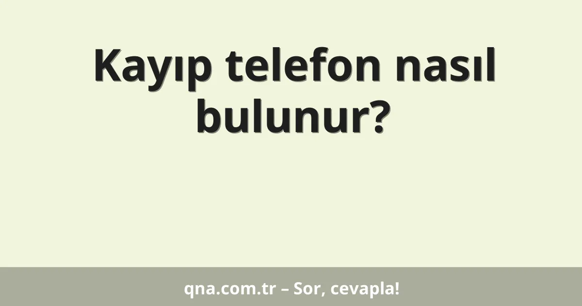 Kayıp telefon nasıl bulunur?
