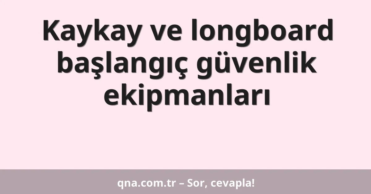 Kaykay ve longboard başlangıç güvenlik ekipmanları