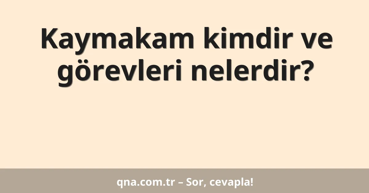 Kaymakam kimdir ve görevleri nelerdir?