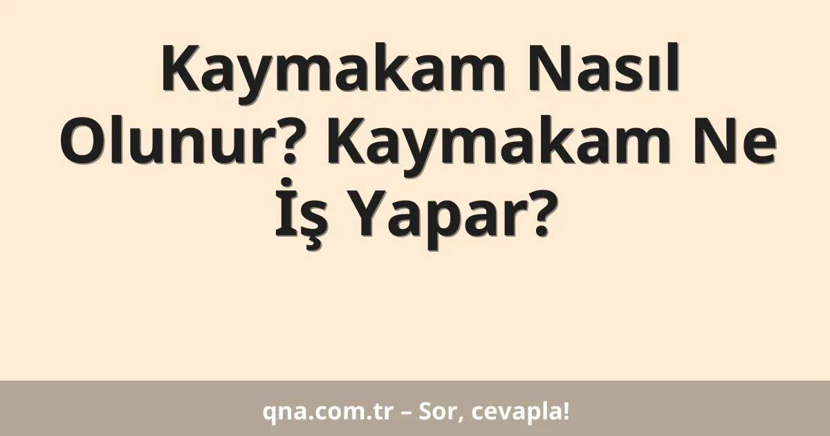 Kaymakam Nasıl Olunur? Kaymakam Ne İş Yapar?