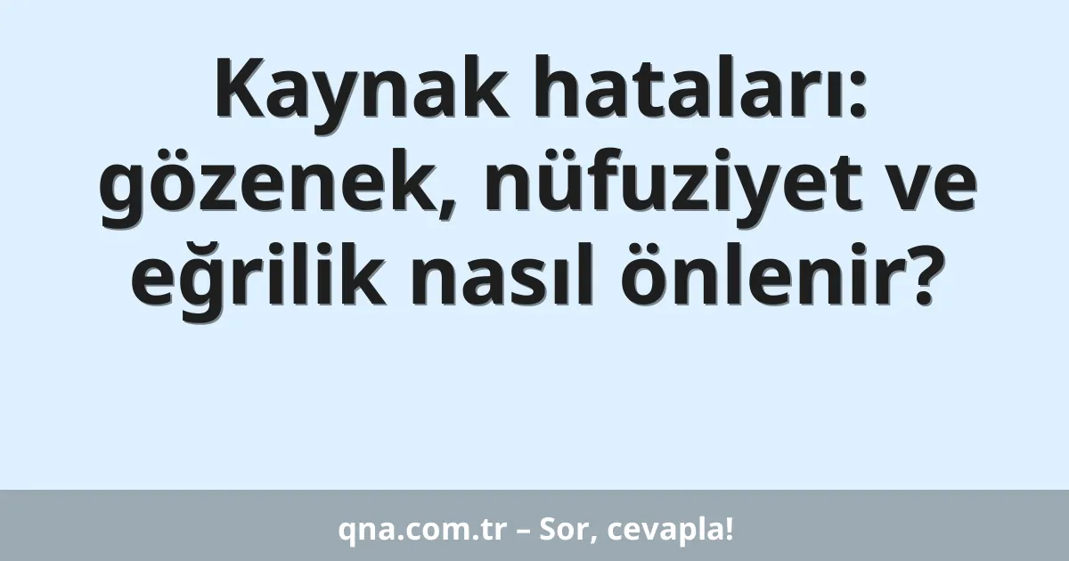 Kaynak hataları: gözenek, nüfuziyet ve eğrilik nasıl önlenir?