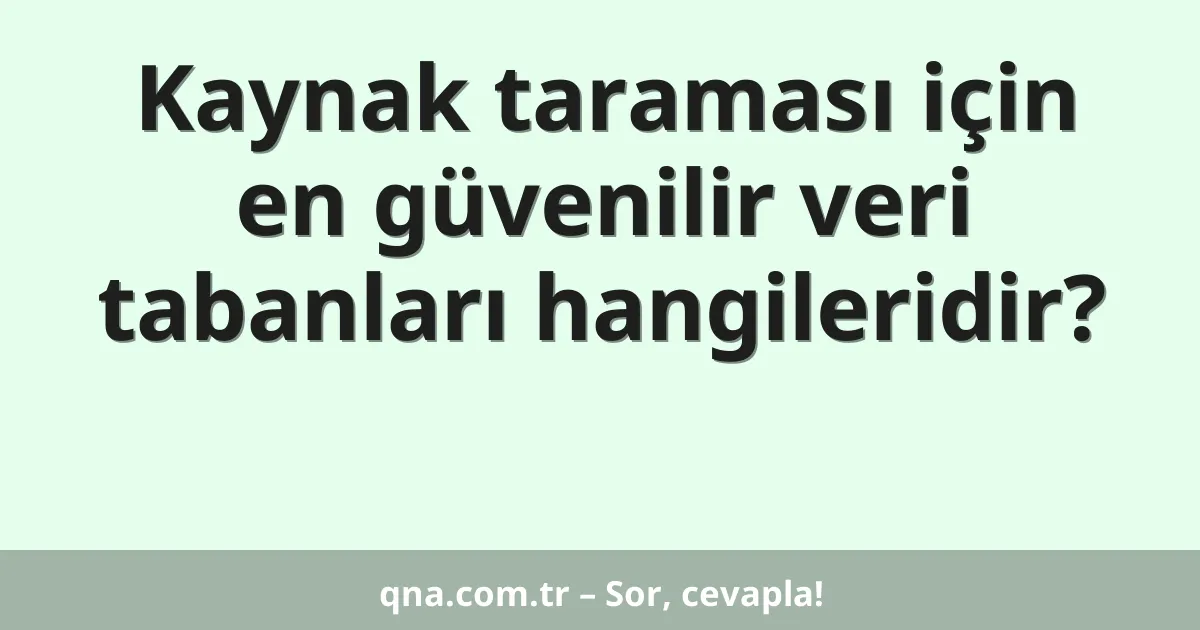 Kaynak taraması için en güvenilir veri tabanları hangileridir?