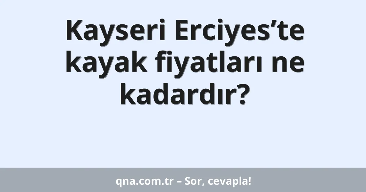 Kayseri Erciyes’te kayak fiyatları ne kadardır?