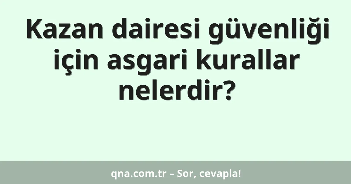 Kazan dairesi güvenliği için asgari kurallar nelerdir?