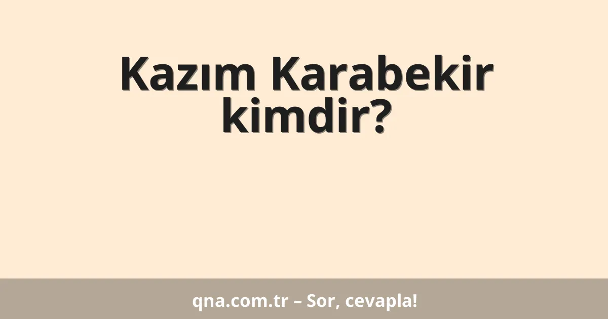 Kazım Karabekir kimdir?