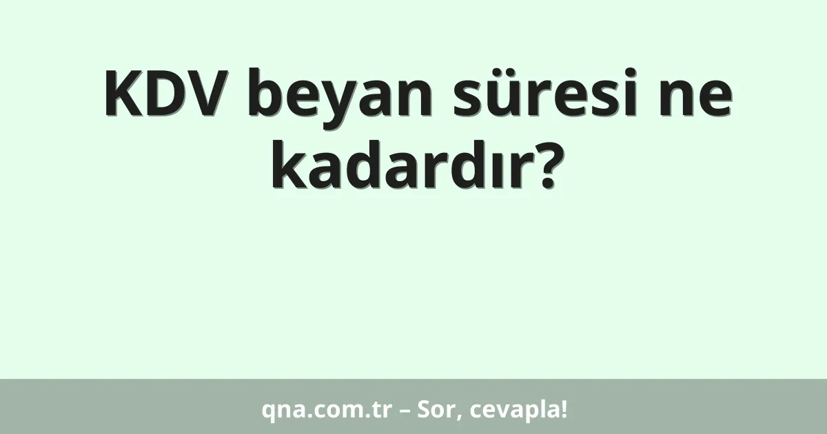 KDV beyan süresi ne kadardır?