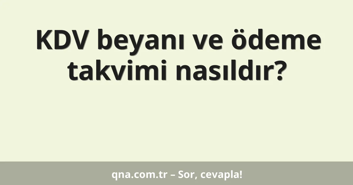 KDV beyanı ve ödeme takvimi nasıldır?