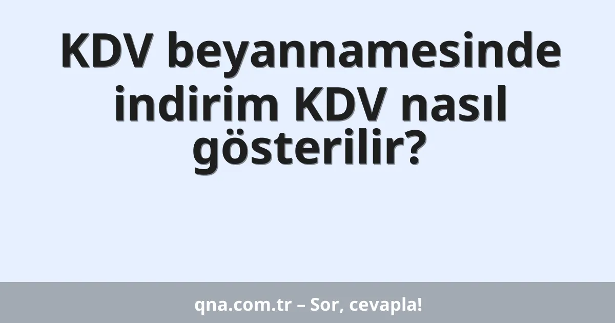 KDV beyannamesinde indirim KDV nasıl gösterilir?