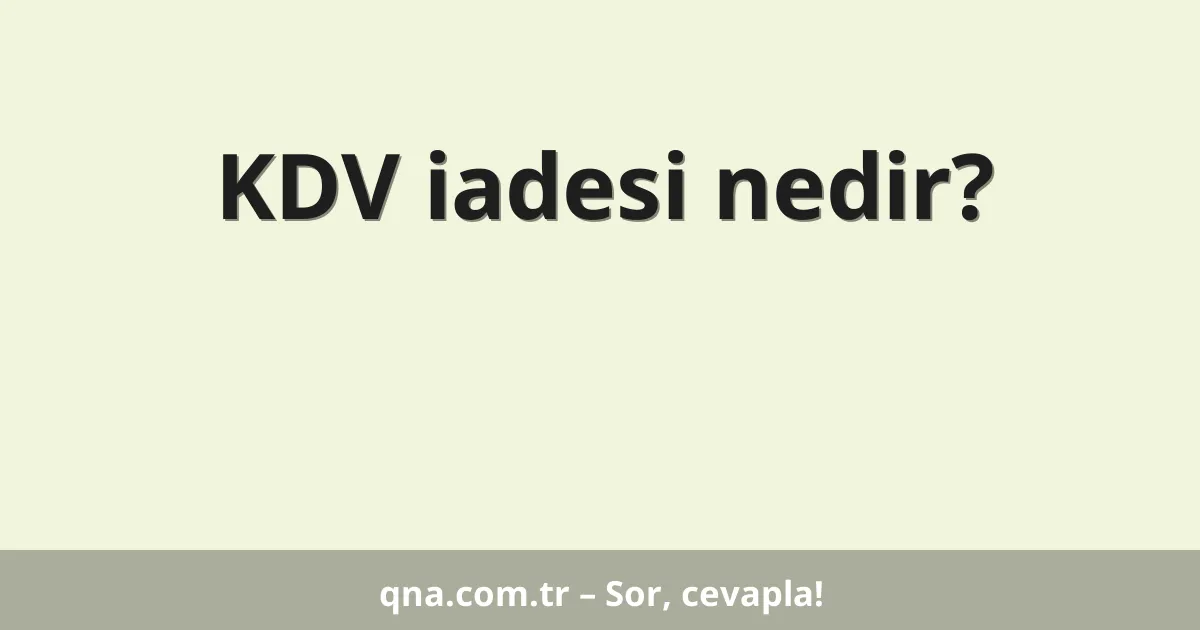 KDV iadesi nedir?