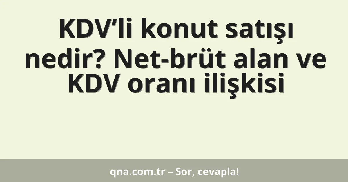 KDV’li konut satışı nedir? Net-brüt alan ve KDV oranı ilişkisi