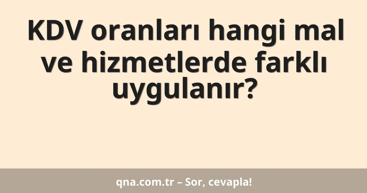 KDV oranları hangi mal ve hizmetlerde farklı uygulanır?