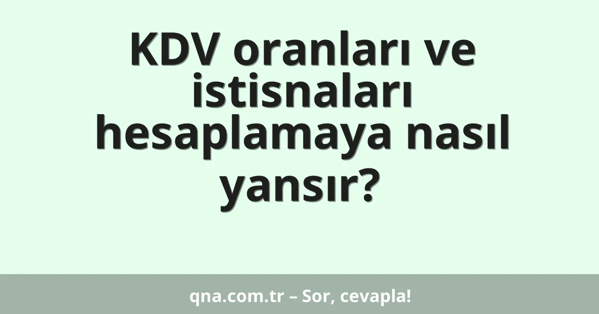 KDV oranları ve istisnaları hesaplamaya nasıl yansır?