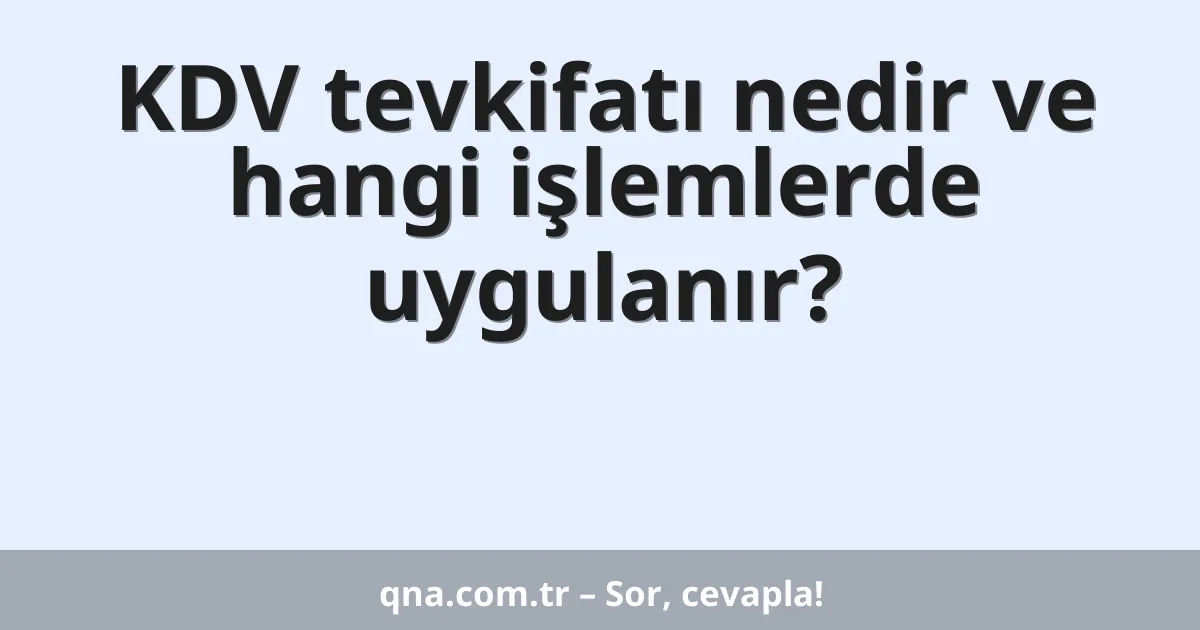 KDV tevkifatı nedir ve hangi işlemlerde uygulanır?