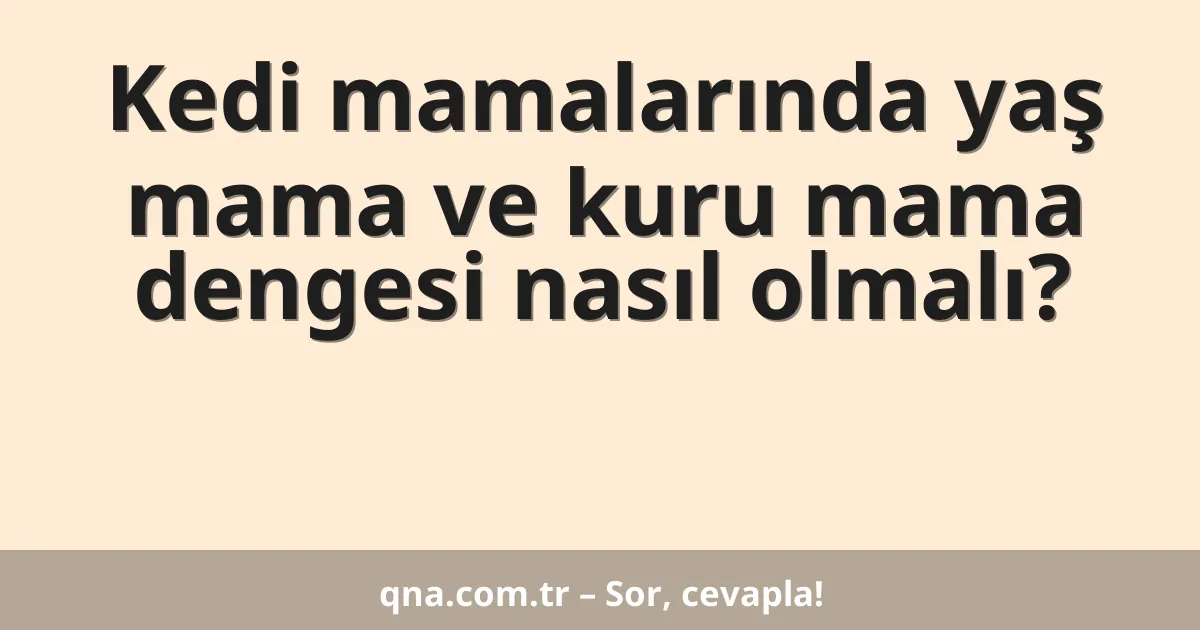 Kedi mamalarında yaş mama ve kuru mama dengesi nasıl olmalı?