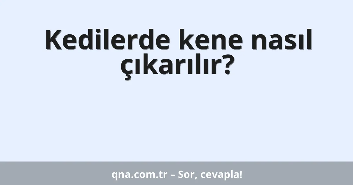 Kedilerde kene nasıl çıkarılır?