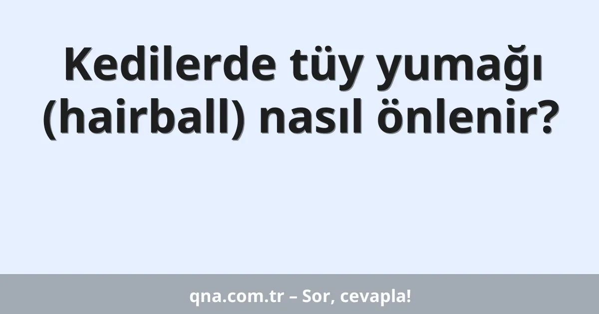 Kedilerde tüy yumağı (hairball) nasıl önlenir?