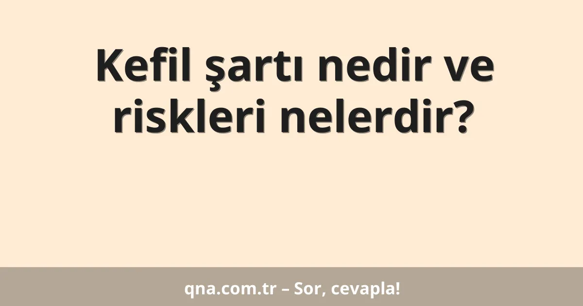 Kefil şartı nedir ve riskleri nelerdir?