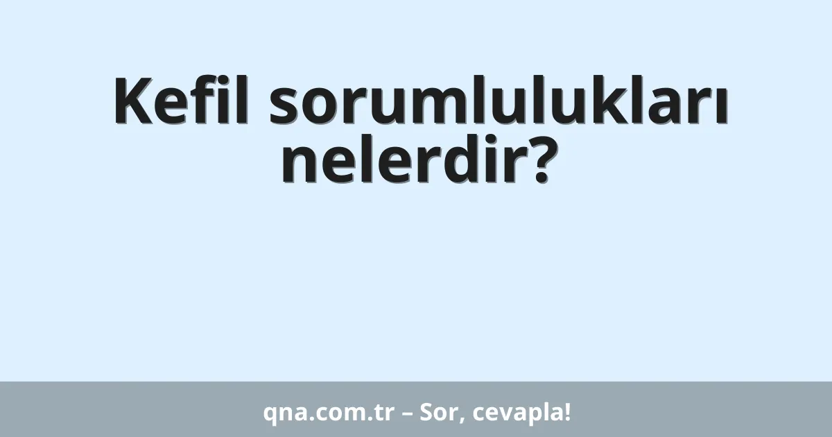 Kefil sorumlulukları nelerdir?