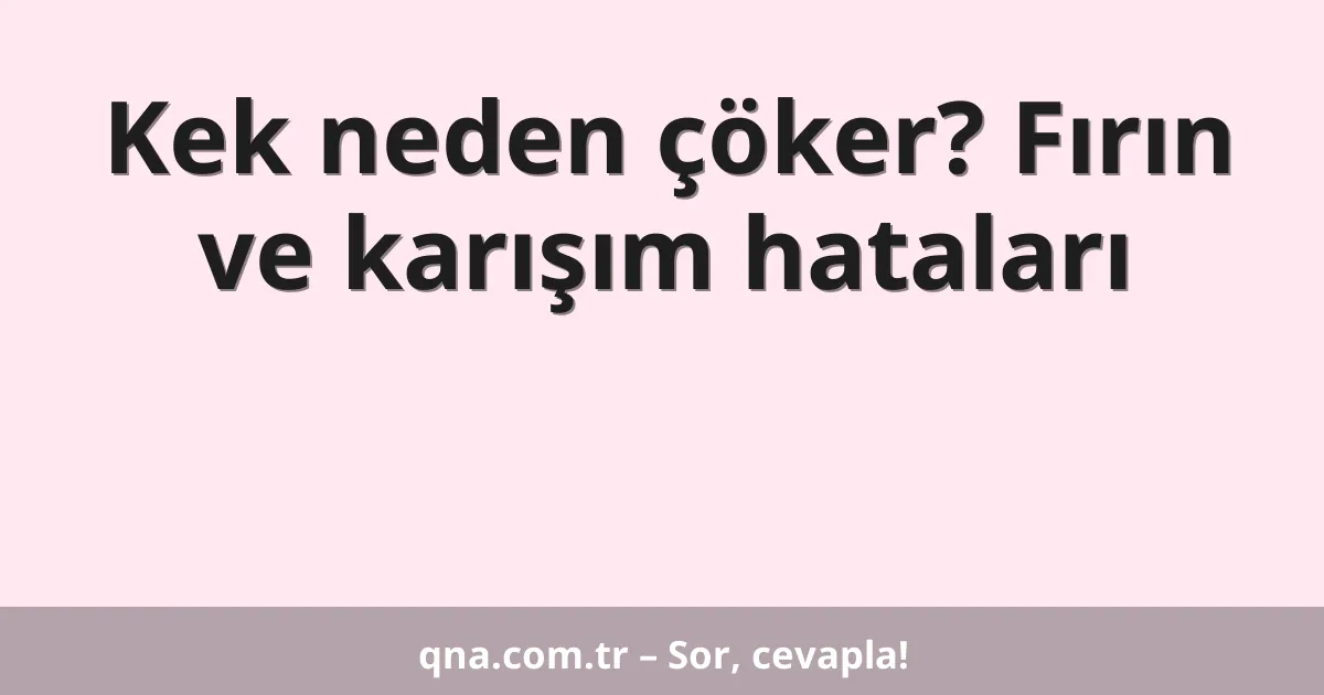 Kek neden çöker? Fırın ve karışım hataları