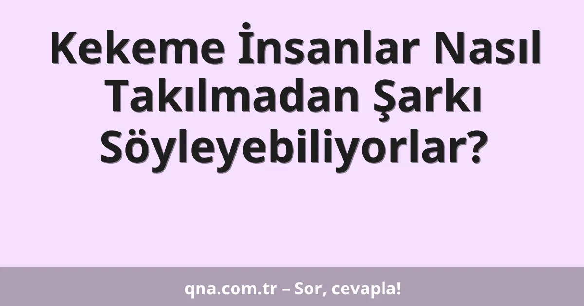 Kekeme İnsanlar Nasıl Takılmadan Şarkı Söyleyebiliyorlar?