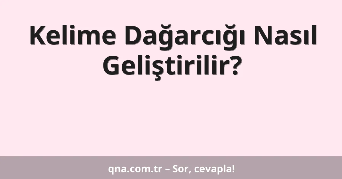 Kelime Dağarcığı Nasıl Geliştirilir?