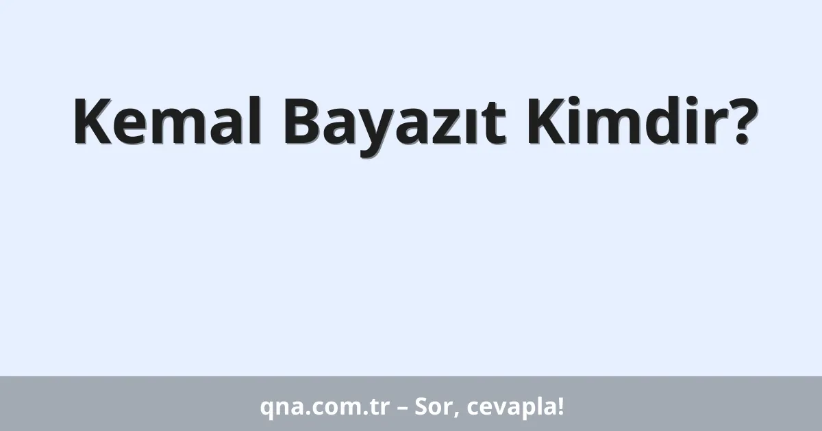 Kemal Bayazıt Kimdir?
