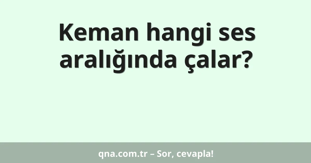 Keman hangi ses aralığında çalar?