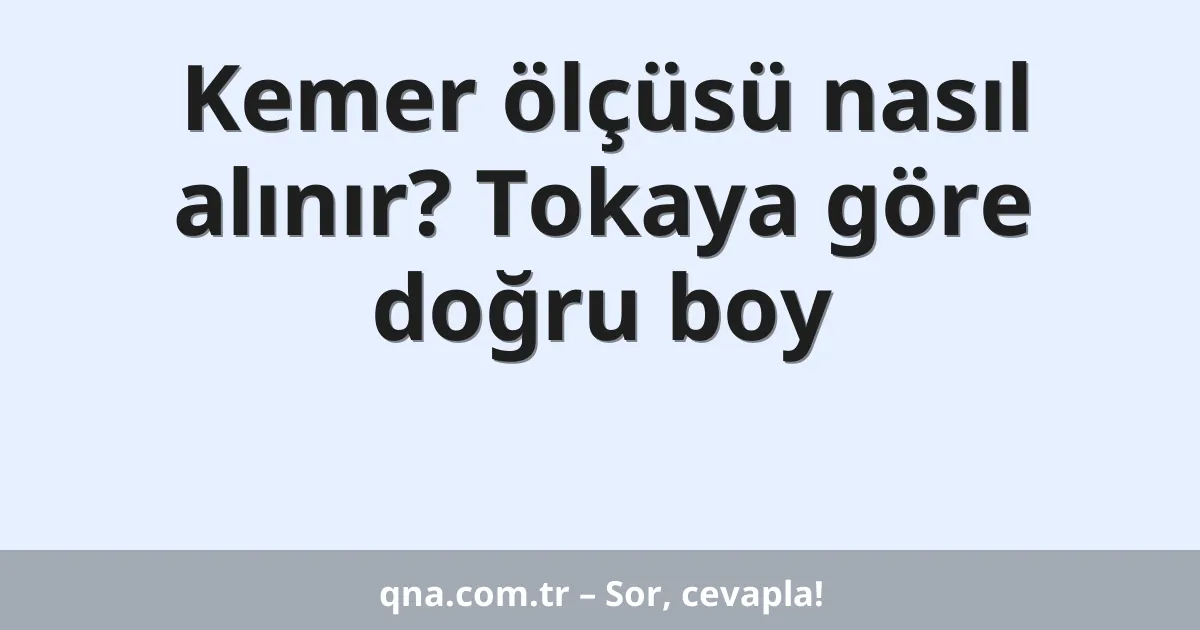 Kemer ölçüsü nasıl alınır? Tokaya göre doğru boy