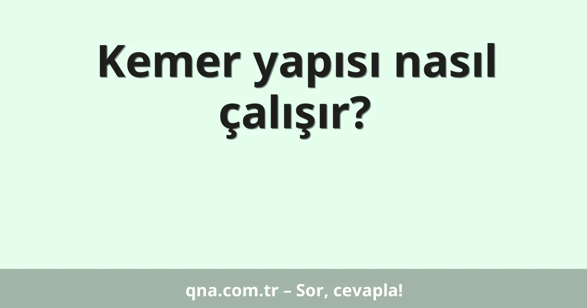Kemer yapısı nasıl çalışır?