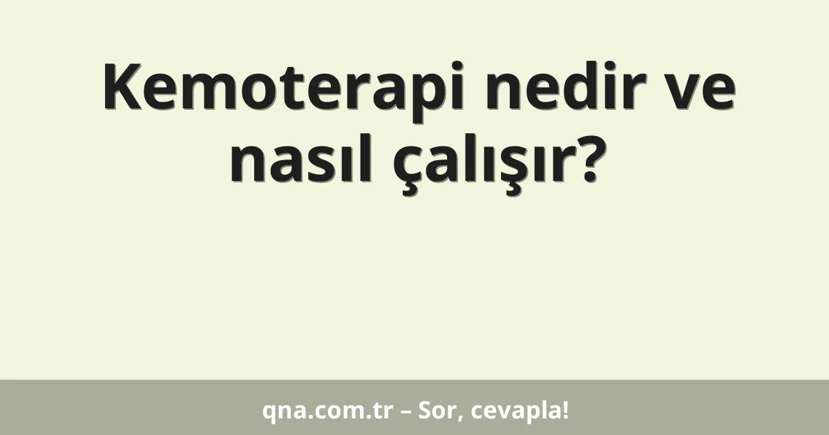 Kemoterapi nedir ve nasıl çalışır?