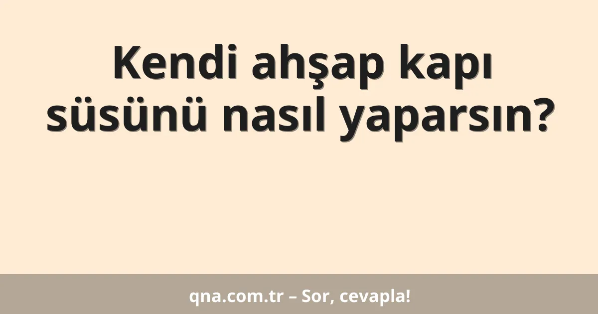 Kendi ahşap kapı süsünü nasıl yaparsın?
