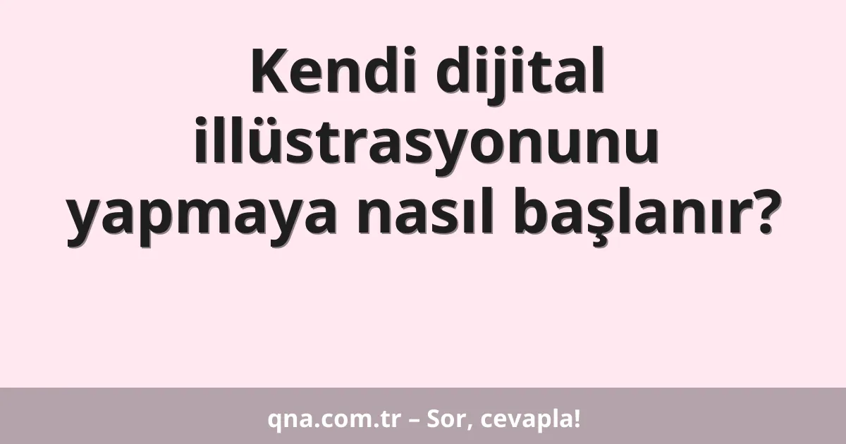 Kendi dijital illüstrasyonunu yapmaya nasıl başlanır?