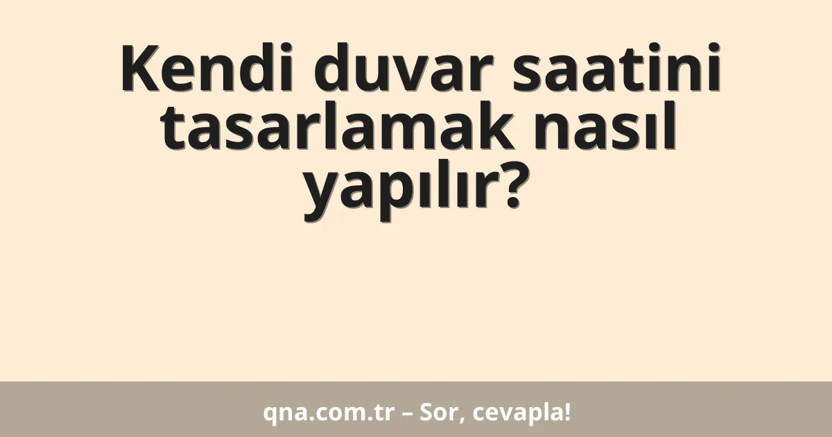 Kendi duvar saatini tasarlamak nasıl yapılır?