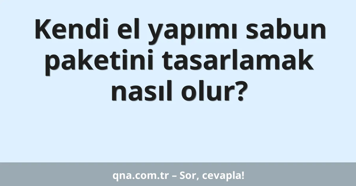 Kendi el yapımı sabun paketini tasarlamak nasıl olur?