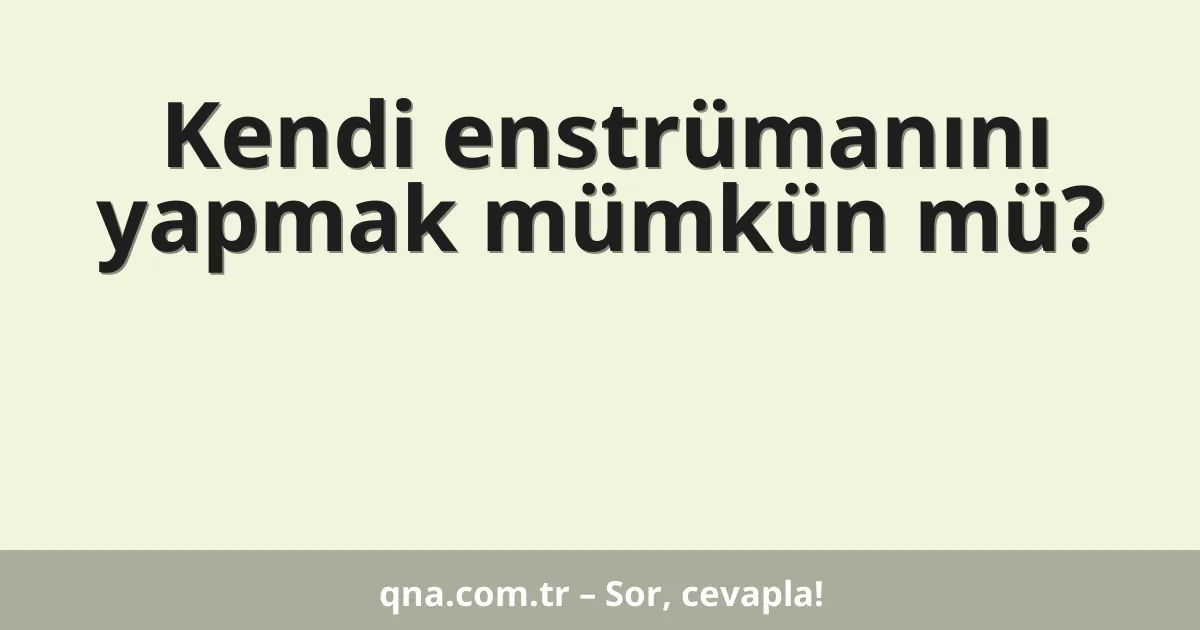 Kendi enstrümanını yapmak mümkün mü?