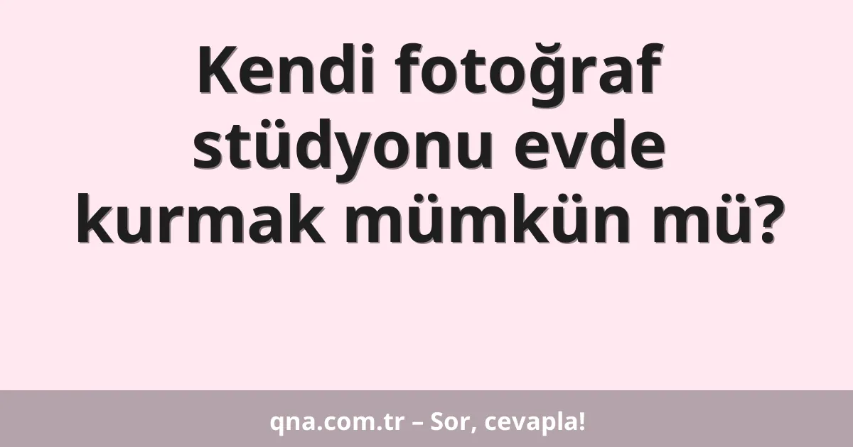 Kendi fotoğraf stüdyonu evde kurmak mümkün mü?