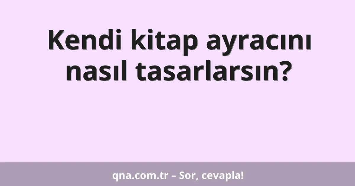 Kendi kitap ayracını nasıl tasarlarsın?