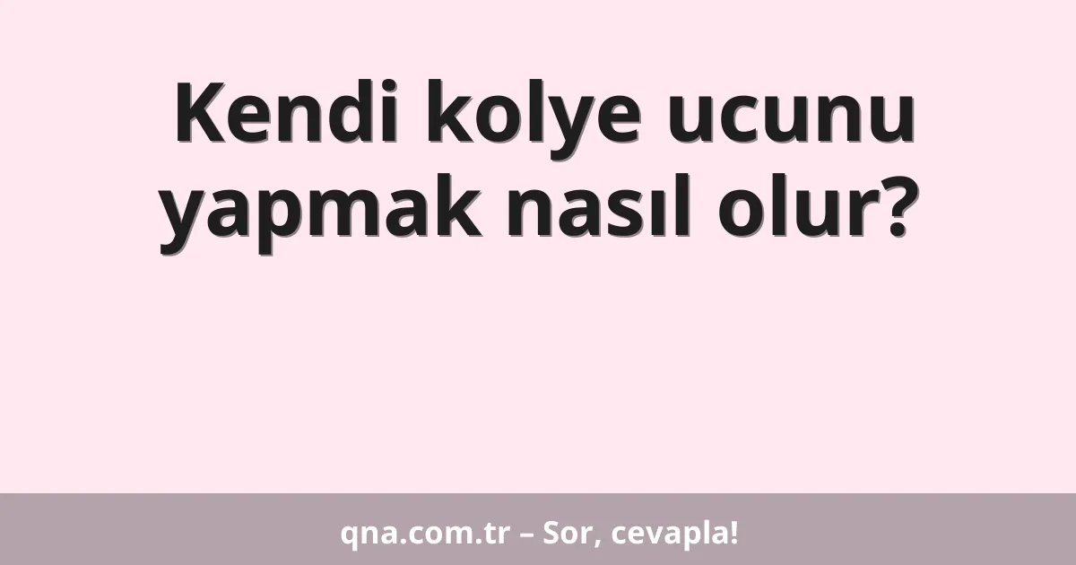 Kendi kolye ucunu yapmak nasıl olur?