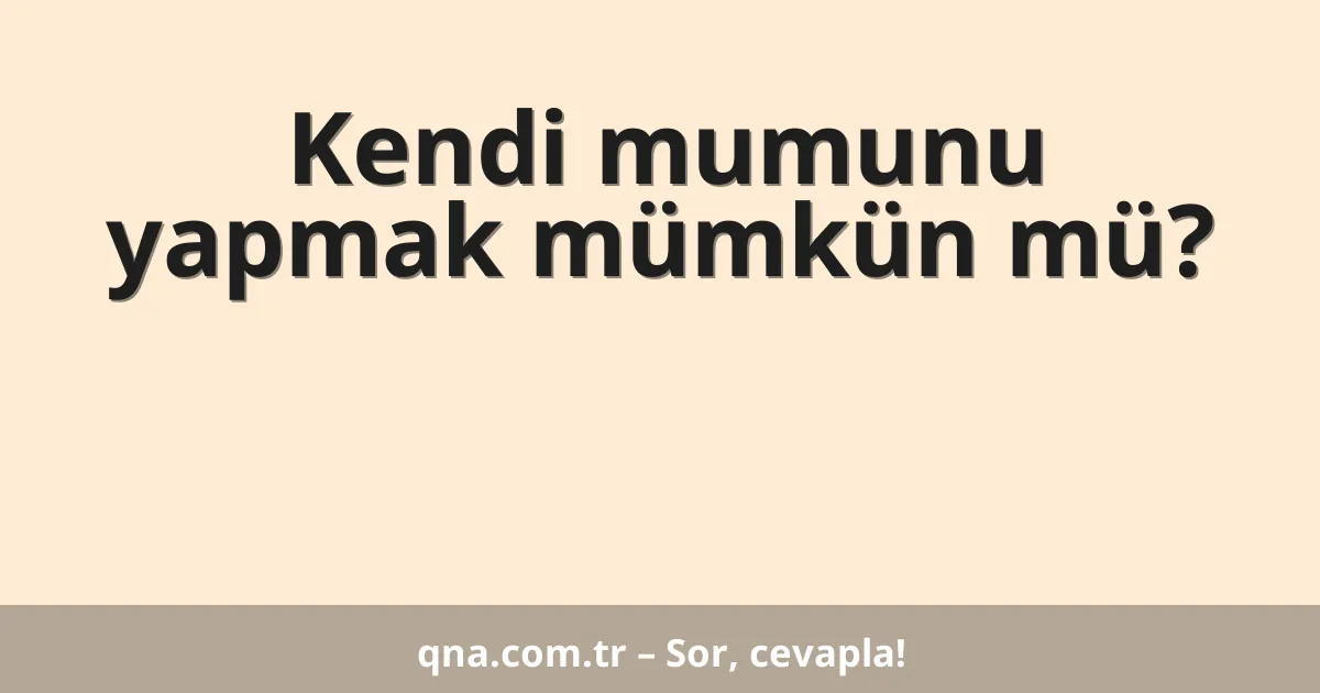 Kendi mumunu yapmak mümkün mü?