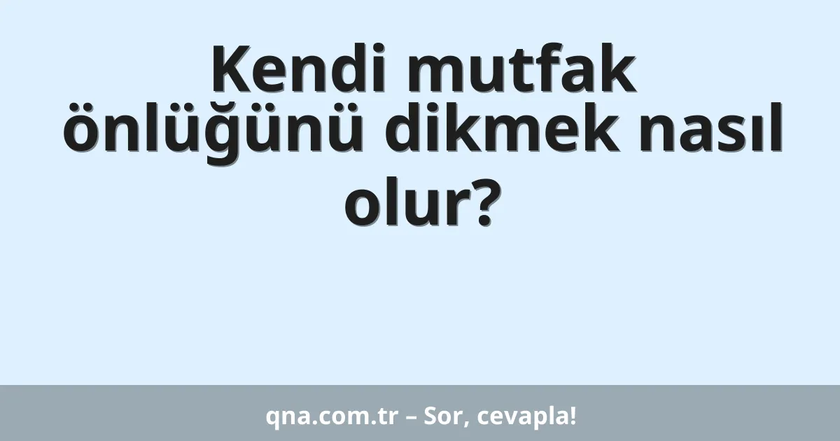 Kendi mutfak önlüğünü dikmek nasıl olur?