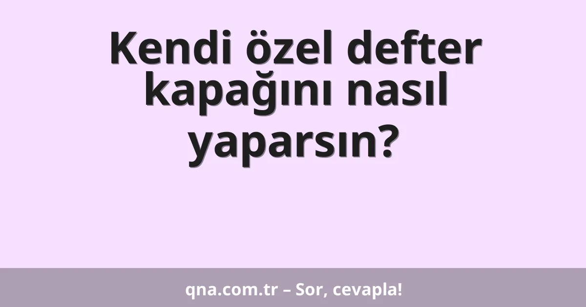 Kendi özel defter kapağını nasıl yaparsın?