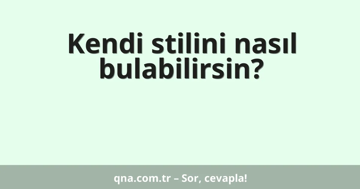 Kendi stilini nasıl bulabilirsin?