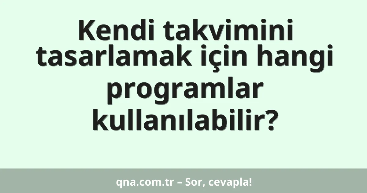 Kendi takvimini tasarlamak için hangi programlar kullanılabilir?