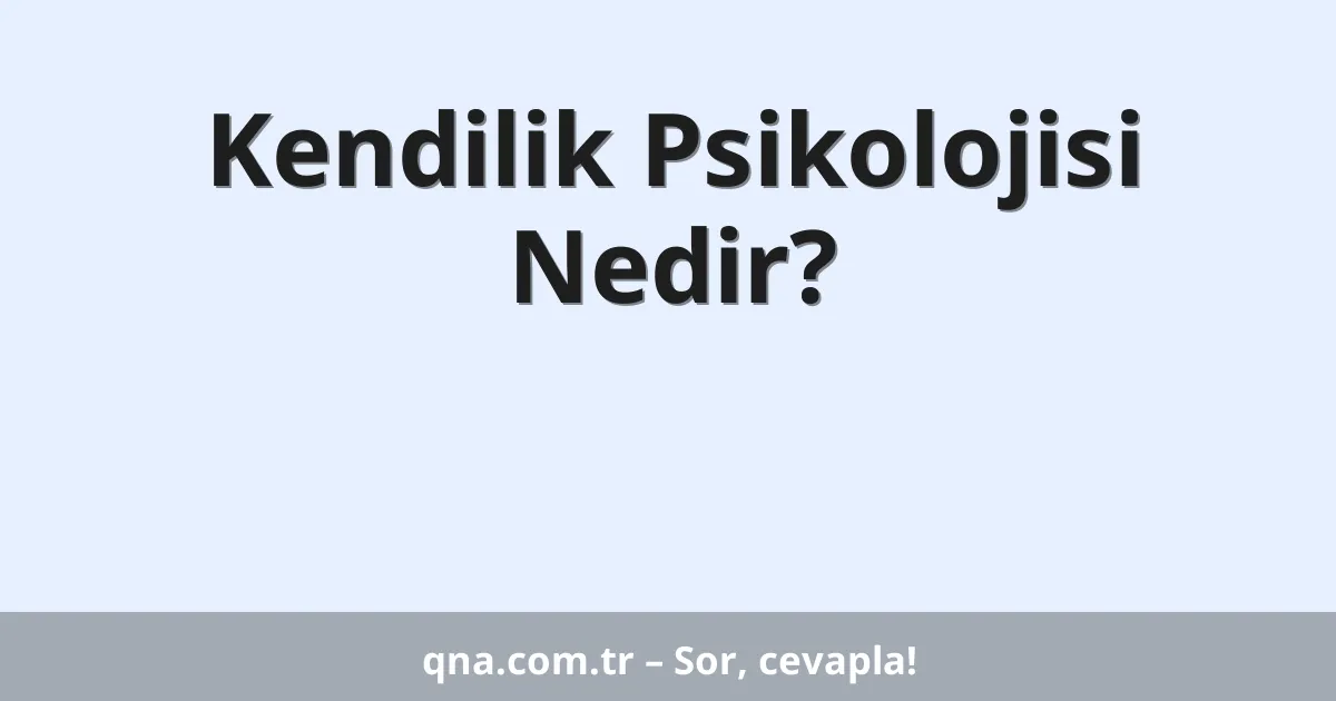 Kendilik Psikolojisi Nedir?