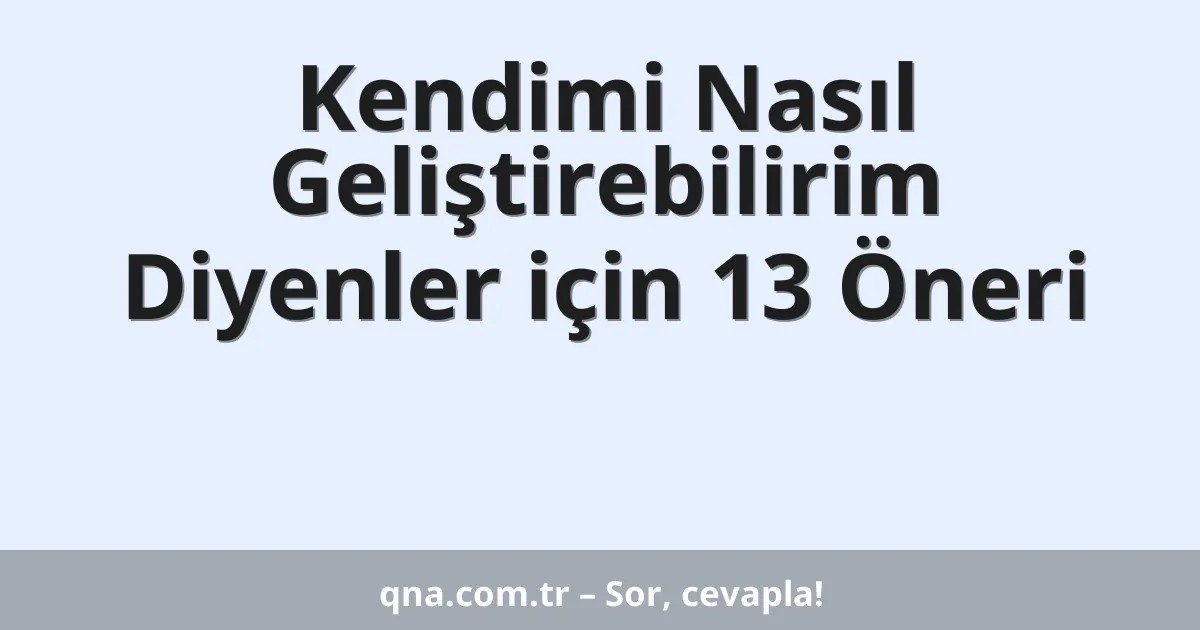 Kendimi Nasıl Geliştirebilirim Diyenler için 13 Öneri